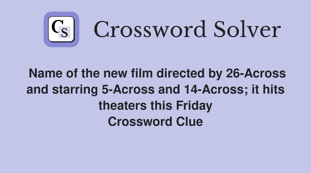 Name of the new film directed by 26Across and starring 5Across and 14